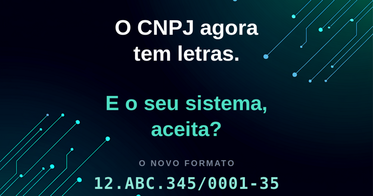 O CNPJ agora tem letras. E o seu sistema, aceita?